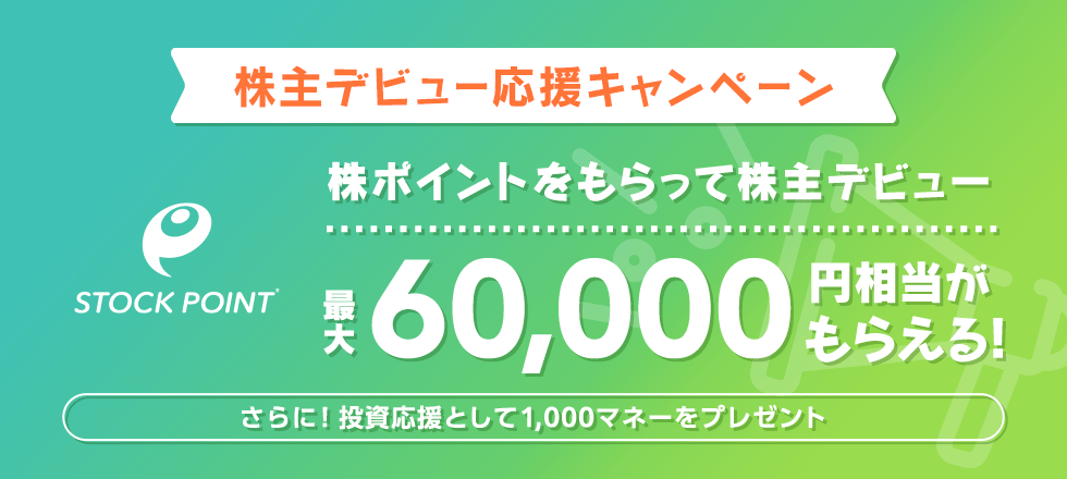 最短10分！最大60,000円相当の株ポイントをもらって株主デビュー！