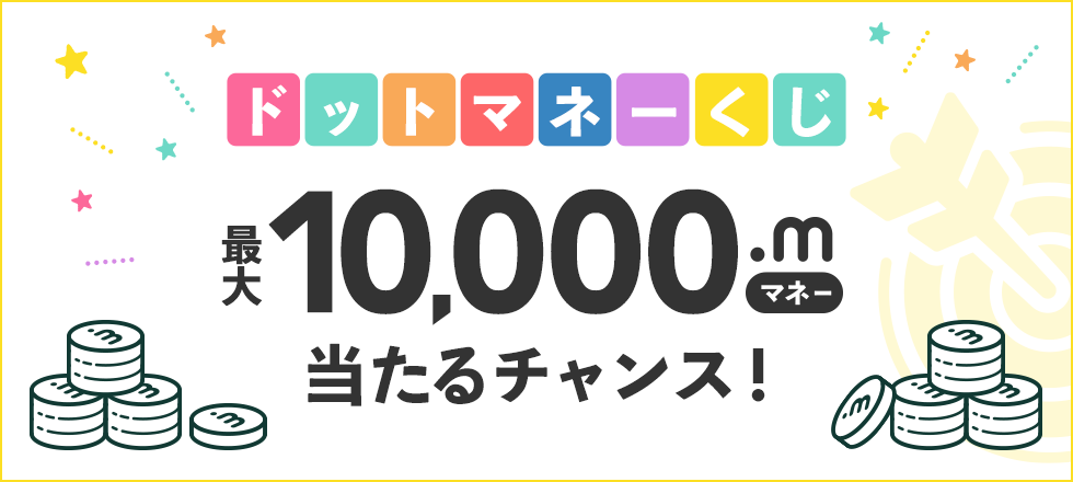 最大10,000マネーが当たる！ドットマネーくじ